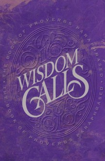 Wisdom Calls: The Book of Proverbs Paraphrased - Patricia King