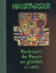 Was braucht der Mensch um glücklich zu sein? - Friedensreich Hundertwasser