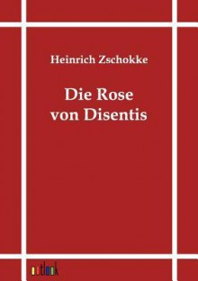 Die Rose Von Disentis - Heinrich Zschokke