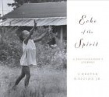 Echo of the Spirit: A Photographers Journey - Chester Higgins Jr.