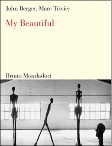 My Beautiful - John Berger, Marc Trivier