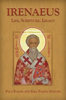 Irenaeus: Life, Scripture, and Legacy - Sara Parvis, Paul Foster