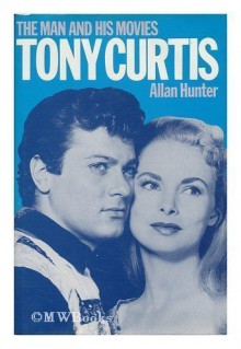 Tony Curtis: The Man and His Movies - Allan Hunter