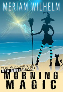 Morning Magic (The Witches Of New Moon Beach Book 1) - Meriam Wilhelm