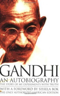 Gandhi An Autobiography: The Story of My Experiments With Truth - Mohandas Karamchand (Mahatma) Gandhi, Mahadev H. Desai, Sissela Bok