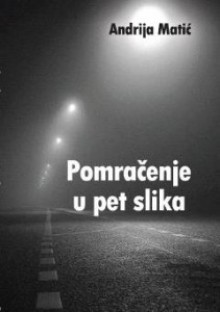 Pomračenje u pet slika - Andrija Matić