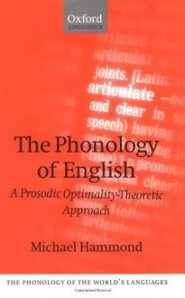 The Phonology of English: A Prosodic Optimality-Theoretic Approach (Phonology of the World's Languages) - Michael Hammond