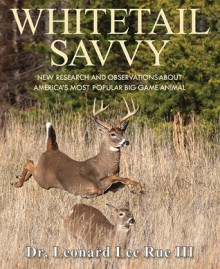 Whitetail Savvy: New Research and Observations about America's Most Popular Big Game Animal - Leonard Lee Rue III