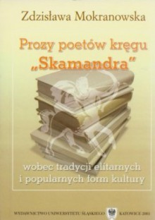 Prozy poetów kręgu "Skamandra" wobec tradycji elitarnych i popularnych form kultury - Zdzisława Mokranowska