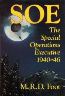 SOE The Special Operations Executive 1940-46 - M.R. D. Foot