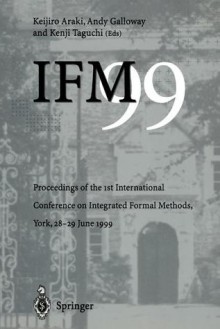 Ifm 99: Proceedings of the 1st International Conference on Integrated Formal Methods, York, 28 29 June 1999 - K. Araki, Keijiro Araki, Andy Galloway, Kenji Taguchi