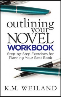 Outlining Your Novel Workbook: Step-by-Step Exercises for Planning Your Best Book - K.M. Weiland