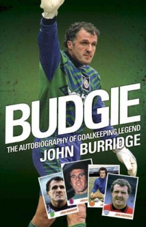 Budgie: The Autobiography of Goalkeeping Legend John Burridge - John Burridge