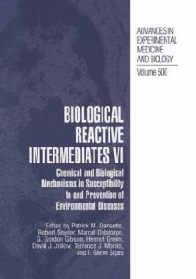 Biological Reactive Intermediates Vi: Chemical and Biological Mechanisms in Susceptibility to and Prevention of Environmental Diseases (Advances in Experimental Medicine and Biology) - Patrick M. Dansette, Robert R. Snyder, Terrence J. Monks, David J. Jollow, I. Glenn Sipes, Helmut Greim, G. Gordon Gibson, Marcel Delaforge