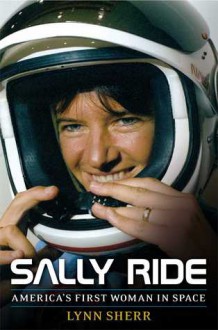 Sally Ride: America’s First Woman in Space - Lynn Sherr