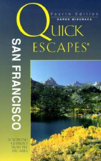 Quick Escapes San Francisco: 26 Weekend Getaways from the Bay Area - Karen Misuraca