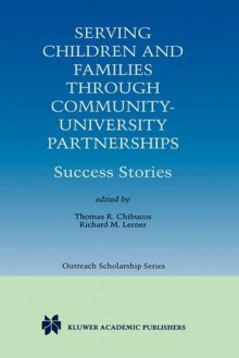 Serving Children and Families Through Community-University Partnerships: Success Stories - Thomas R. Chibucos, Richard M. Lerner