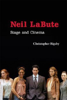 Neil LaBute: Stage and Cinema (Cambridge Studies in Modern Theatre) - Christopher Bigsby