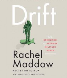 Drift: The Unmooring of American Military Power - Rachel Maddow