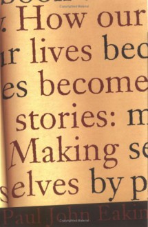 How Our Lives Become Stories: Making Selves - Paul John Eakin