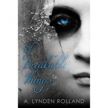 Of Breakable Things - A. Lynden Rolland