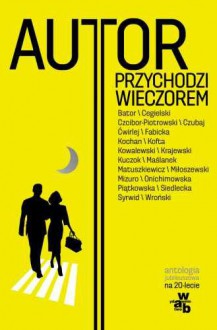 Autor przychodzi wieczorem. Antologia jubileuszowa na 20-lecie Wydawnictwa W.A.B. - Andrzej Czcibor-Piotrowski, Monika Piątkowska, Marek Kochan, Irena Matuszkiewicz, Joanna Fabicka, Włodzimierz Kowalewski, Marcin Wroński, Mariusz Czubaj, Sylwia Siedlecka, Jarosław Maślanek, Max Cegielski, Krystyna Kofta, Anna Onichimowska, Zygmunt Miłoszewski, Marek K