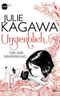 Unsterblich - Tor der Dämmerung - Julie Kagawa, Charlotte Lungstrass-Kapfer