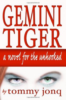 Gemini Tiger: A Novel For The Unhooked - Tommy Jonq