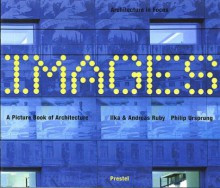 Images: A Picture Book of Architecture - Ilka Ruby, Philip Ursprung, Andreas Ruby