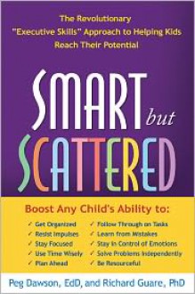 Smart but Scattered: The Revolutionary "Executive Skills" Approach to Helping Kids Reach Their Potential - Peg Dawson, Richard Guare