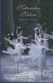 "Nutcracker" Nation: How an Old World Ballet Became a Christmas Tradition in the New World - Jennifer Fisher