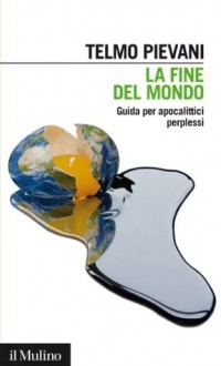 La fine del mondo: Guida per apocalittici perplessi - Telmo Pievani