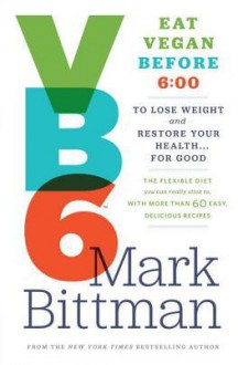 VB6: Eat Vegan Before 6:00 to Lose Weight and Restore Your Health . . . for Good - Mark Bittman