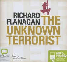 The Unknown Terrorist - Richard Flanagan, Humphrey Bower