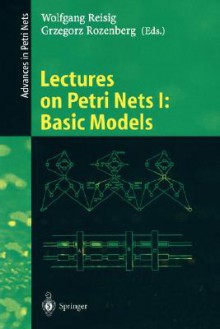 Lectures on Petri Nets I: Basic Models: Advances in Petri Nets - Grzegorz Rozenberg