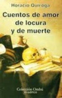 Cuentos de Amor de Locura y de Muerte - Horacio Quiroga