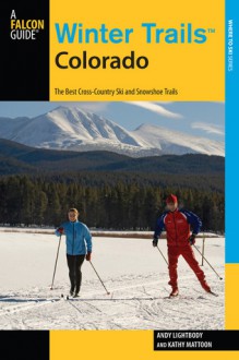 Winter Trails� Colorado, 3rd: The Best Cross-Country Ski and Snowshoe Trails - Andy Lightbody