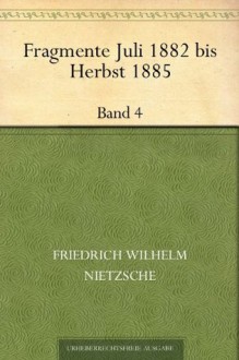 Fragmente 1882-1885 Band 4 - Friedrich Nietzsche