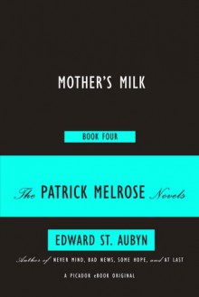 Mother's Milk: Book Four of the Patrick Melrose Novels - Edward St. Aubyn