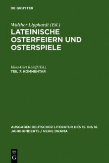 Lateinische Osterfeiern UN Osterspiele: Teil Vii-IX : Kommentar (Ausgaben Deutscher Literatur Des XV, Bis XVIII. Jahrhunderts. Reihe Drama, V) - Hans-Gert Roloff