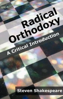 Radical Orthodoxy - Steven Shakespeare