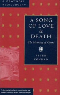 A Song of Love and Death: The Meaning of Opera - Peter Conrad