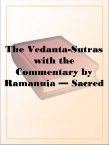 The Vedanta-Sutras with the Commentary by Ramanuja Sacred Books of the East, Volume 48 - N/A