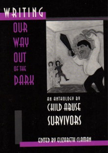 Writing Our Way Out of the Dark: An Anthology by Child Abuse Survivors - Elizabeth Claman, Cheryl A. Townsend