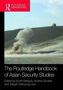 The Routledge Handbook of Asian Security Studies - Sumit Ganguly, Andrew Scobell, Joseph Chinyong Liow