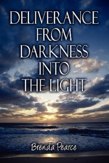 Deliverance from Darkness Into the Light - Brenda Pearce