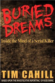 Buried Dreams: Inside the Mind of a Serial Killer - Tim Cahill