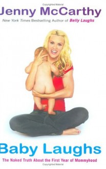 Baby Laughs: The Naked Truth About the First Year of Mommyhood - Jenny McCarthy