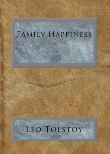 Family Happiness; A Romance - Leo Tolstoy