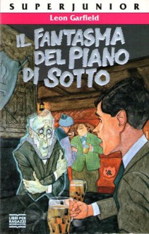 Il fantasma del piano di sotto - Leon Garfield, Ilva Tron